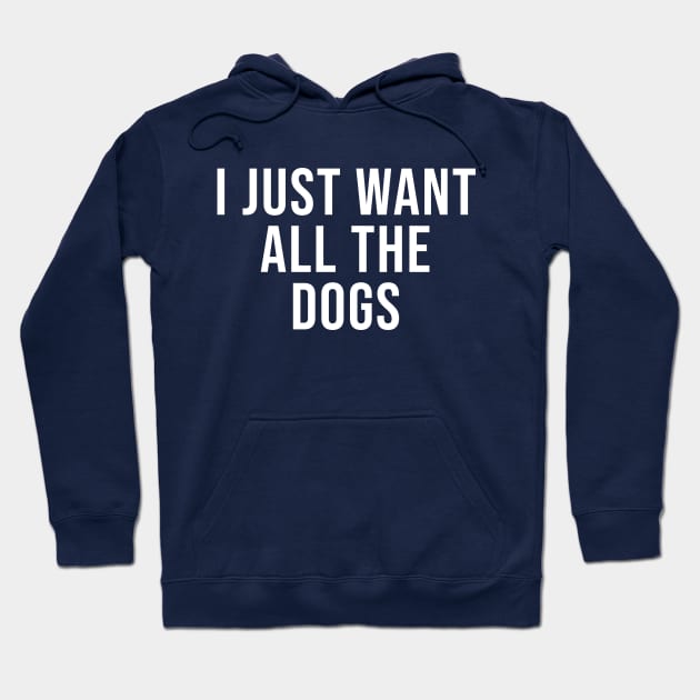 I Just Want All The Dogs Hoodie by lavishgigi